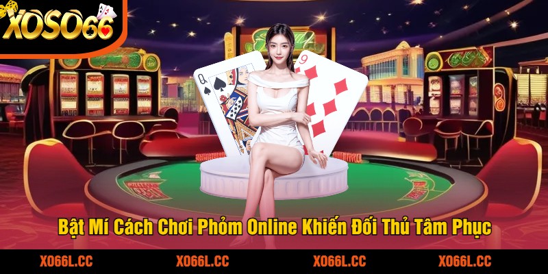 Bật Mí Cách Chơi Phỏm Online Khiến Đối Thủ Tâm Phục