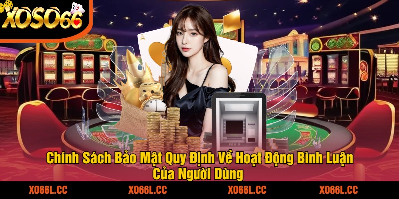 Chính Sách Bảo Mật Quy Định Về Hoạt Động Bình Luận Của Người Dùng