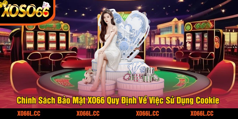 Chính Sách Bảo Mật XO66 Quy Định Về Việc Sử Dụng Cookie
