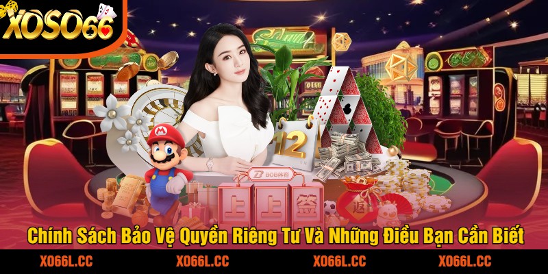 Chính Sách Bảo Vệ Quyền Riêng Tư Và Những Điều Bạn Cần Biết