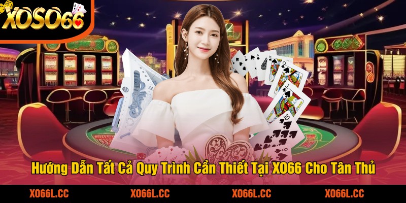 Hướng Dẫn Tất Cả Quy Trình Cần Thiết Tại XO66 Cho Tân Thủ