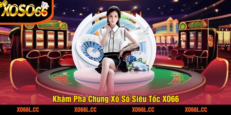 Khám Phá Chung Xổ Số Siêu Tốc XO66