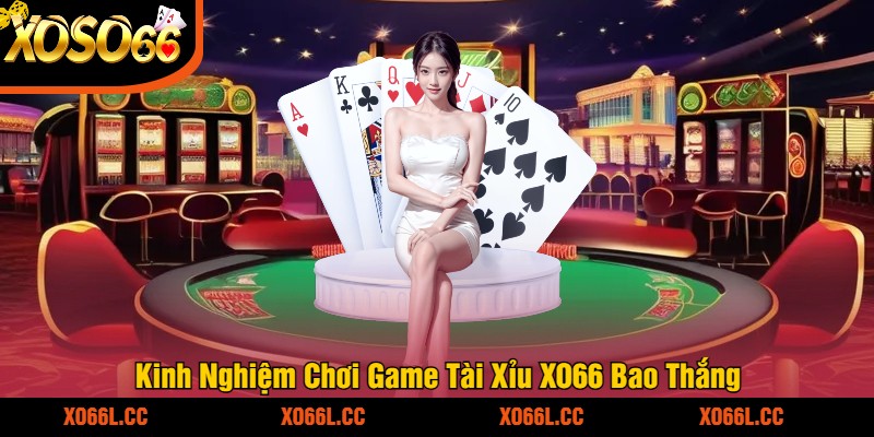 Kinh Nghiệm Chơi Game Tài Xỉu XO66 Bao Thắng