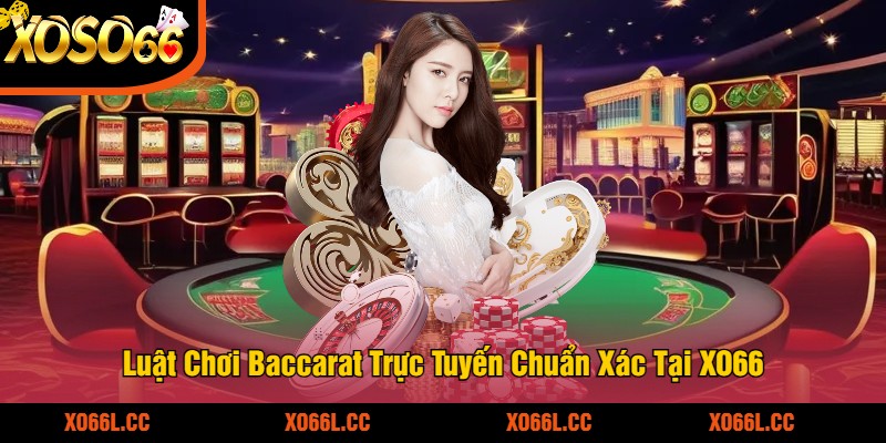 Luật Chơi Baccarat Trực Tuyến Chuẩn Xác Tại XO66