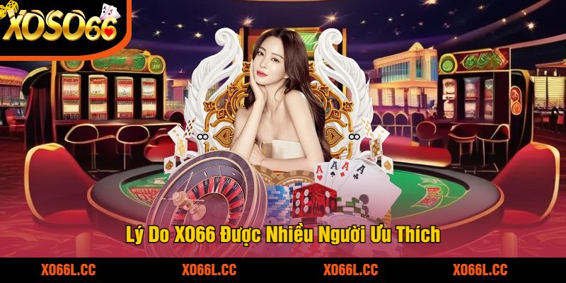 Lý Do XO66 Được Nhiều Người Ưu Thích