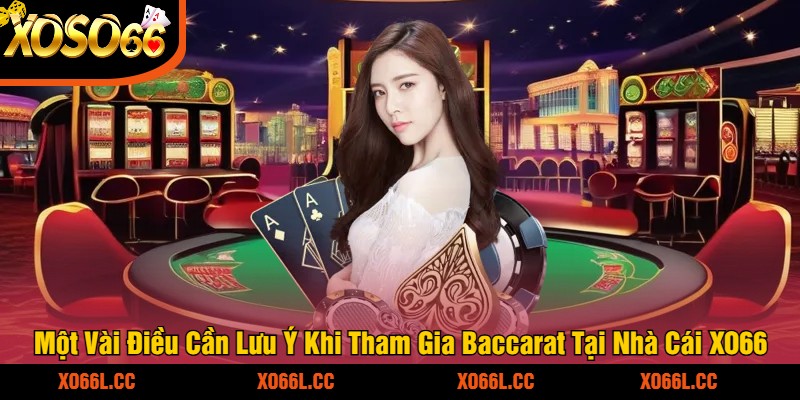 Một Vài Điều Cần Lưu Ý Khi Tham Gia Baccarat Tại Nhà Cái XO66
