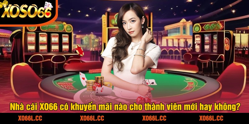 Nhà cái XO66 có khuyến mãi nào cho thành viên mới hay không