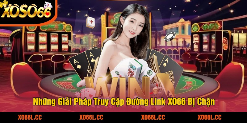 Những Giải Pháp Truy Cập Đường Link XO66 Bị Chặn