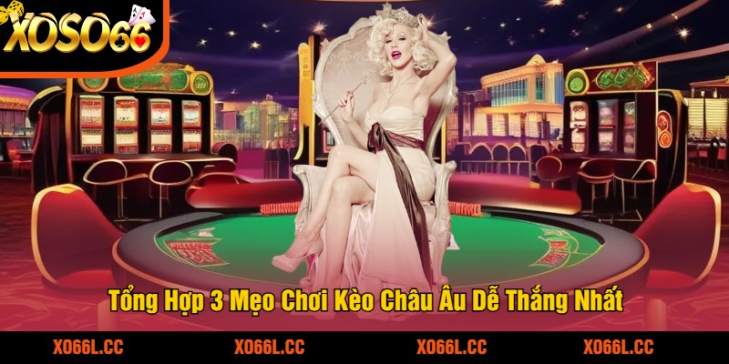 Tổng Hợp 3 Mẹo Chơi Kèo Châu Âu Dễ Thắng Nhất