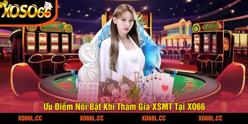 Ưu Điểm Nổi Bật Khi Tham Gia XSMT Tại XO66