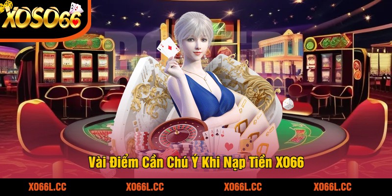 Vài Điểm Cần Chú Ý Khi Nạp Tiền XO66