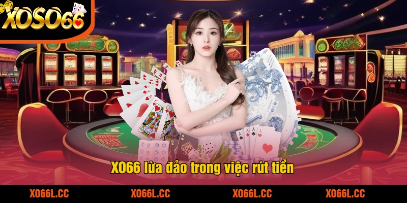 XO66 lừa đảo trong việc rút tiền