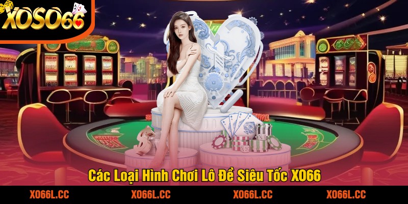 Cac-Loai-Hinh-Choi-Lo-De-Sieu-Toc-XO66