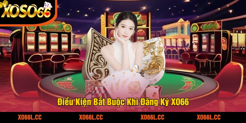 Dieu-Kien-Bat-Buoc-Khi-Dang-Ky-XO66
