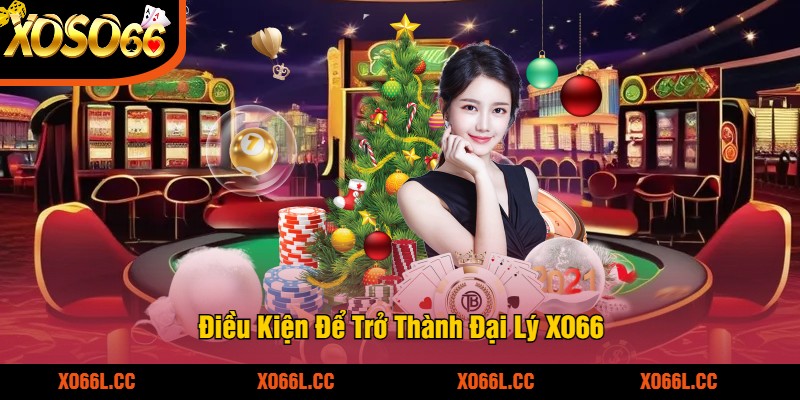 Dieu-Kien-De-Tro-Thanh-Dai-Ly-XO66